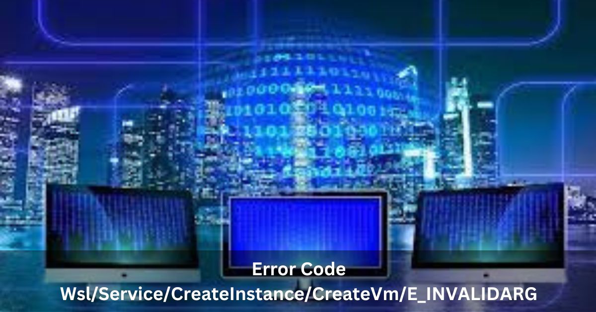 Error Code Wsl/Service/CreateInstance/CreateVm/E_INVALIDARG