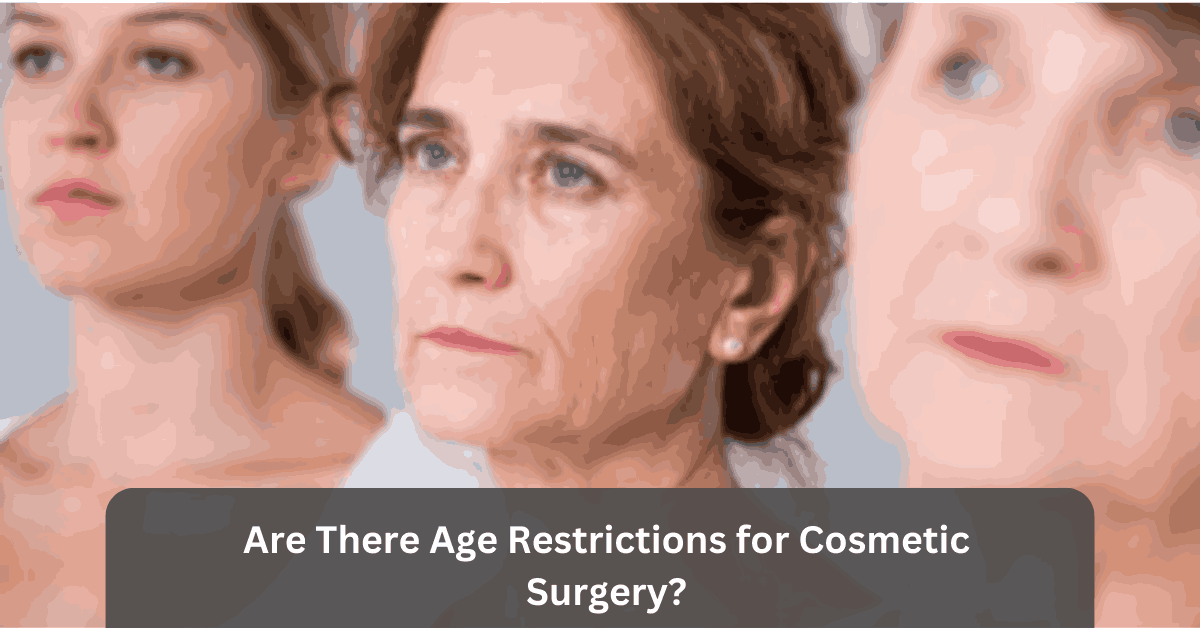 Are There Age Restrictions for Cosmetic Surgery