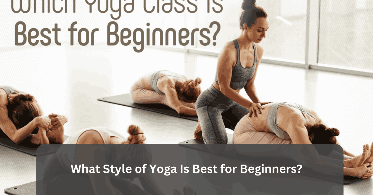 What Style of Yoga Is Best for Beginners    